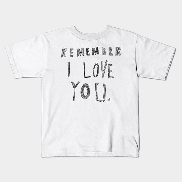 Remember I love you Kids T-Shirt by Uglyblacksheep